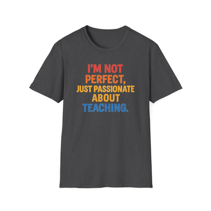 I’m Not Perfect Just Passionate About Teaching Shirt