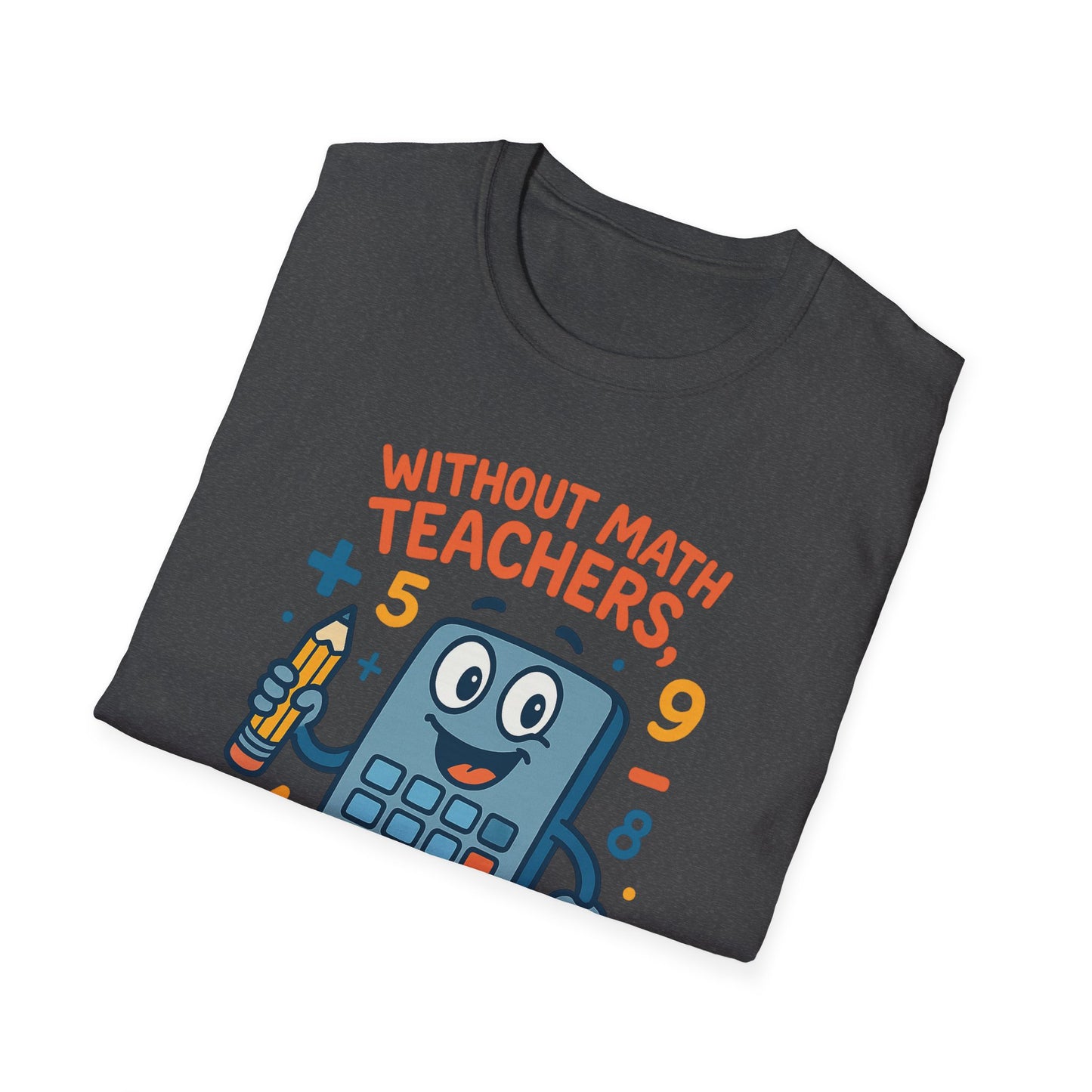 Without Math Teachers Things Don’t Add Up Shirt