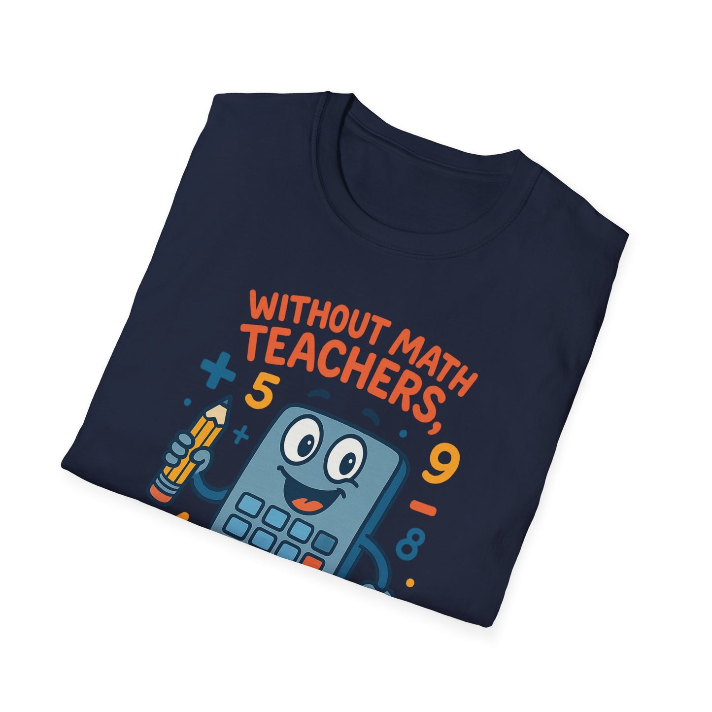 Without Math Teachers Things Don’t Add Up Shirt