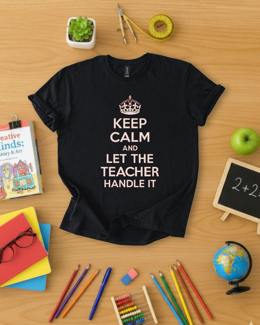 Keep Calm and Let the Teacher Handle It Shirt