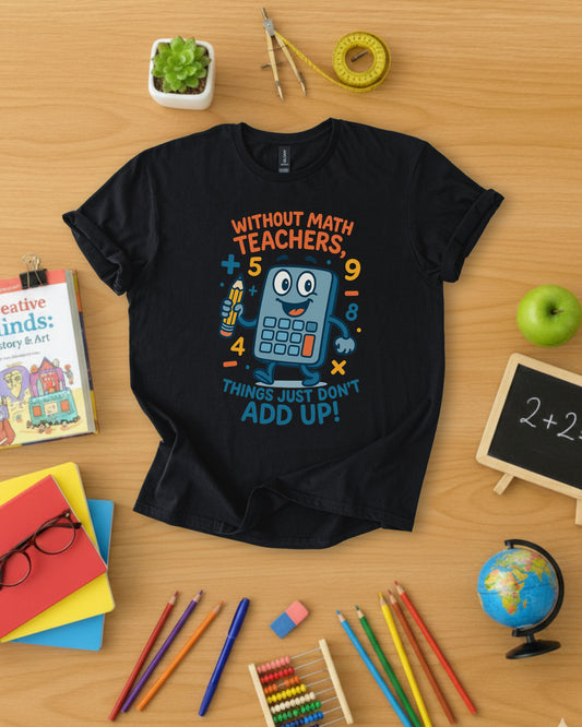Without Math Teachers Things Don’t Add Up Shirt