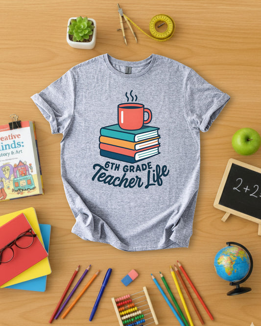 6th Grade Teacher Life Shirt